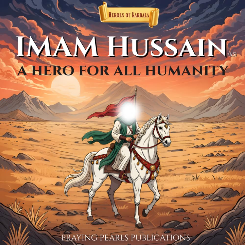 The Story of Karbala for Kids: A Powerful Introduction to Imam Hussain (A.S), Ashura, and the Heroes of Truth: Gateway to the Heroes of Karbala Series | A Shia Book Series | Praying Pearls Publications (Copy)