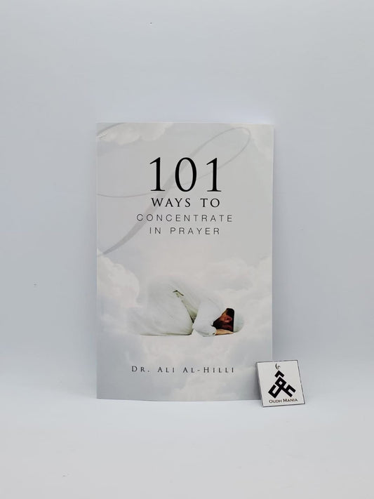 101 Ways to Concentrate in Prayer by Dr Ali Al-Hilli and Dr Muhammad Ali Shomali